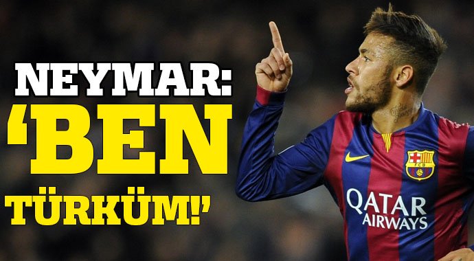 Neymar: Ben Türküm!