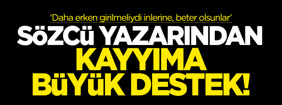 Sözcü yazarından kayyıma büyük destek!