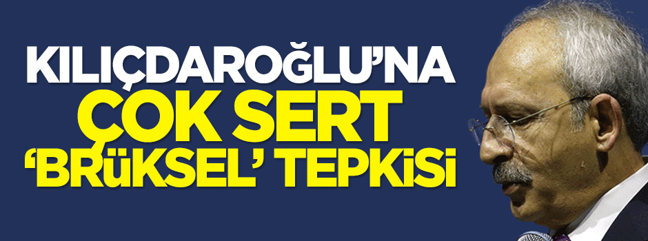 Kılıçdaroğlu'na çok sert 'Brüksel' tepkisi