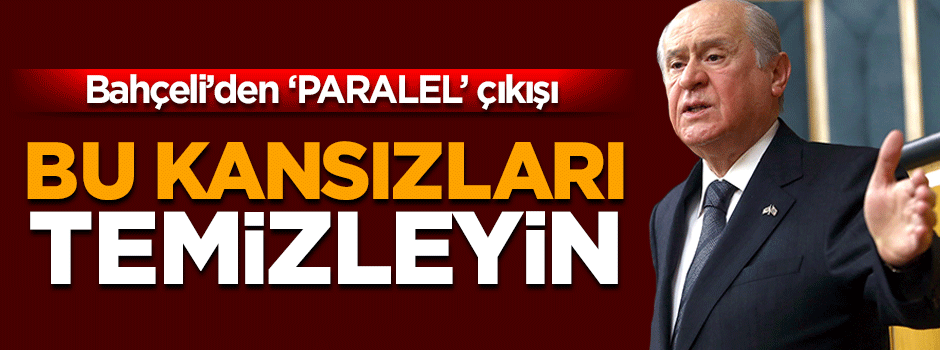 Bahçeli'den 'Paralel' çıkışı: Devletten temizlenmeli!