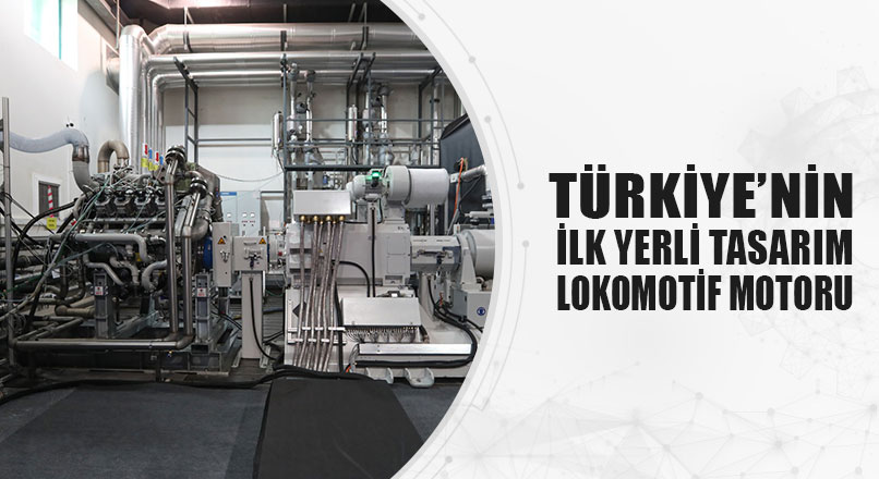 TÜRKİYE'NİN İLK YERLİ TASARIM LOKOMOTİF MOTORU
