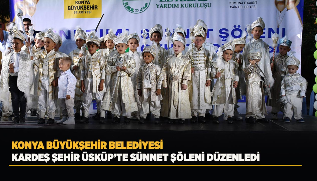 KONYA BÜYÜKŞEHİR BELEDİYESİ KARDEŞ ŞEHİR ÜSKÜP’TE SÜNNET ŞÖLENİ DÜZENLEDİ