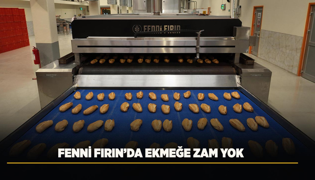 FENNİ FIRIN’DA EKMEĞE ZAM YOK