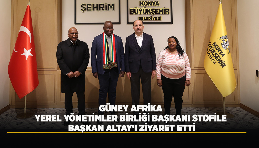 GÜNEY AFRİKA YEREL YÖNETİMLER BİRLİĞİ BAŞKANI STOFİLE, BAŞKAN ALTAY’I ZİYARET ETTİ