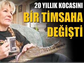 20 yıllık kocasını bir timsaha değişti