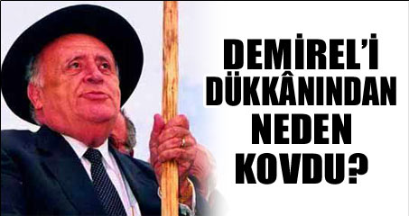 Demirel'i dükkanından neden kovdu?
