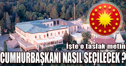 İşte Cumhurbaşkanlığı seçimi taslağı