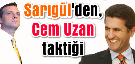Sarıgül, Uzan'ın İzinde