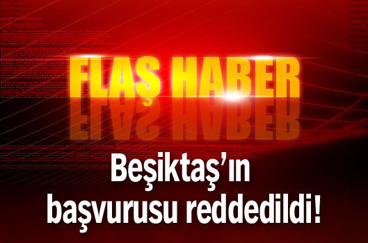 Beşiktaş'ın başvurusu reddedildi!