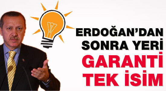 Erdoğan'dan sonra yeri garanti tek isim