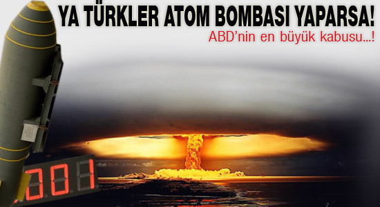 'Ya Türkler atom bombası yaparsa!'