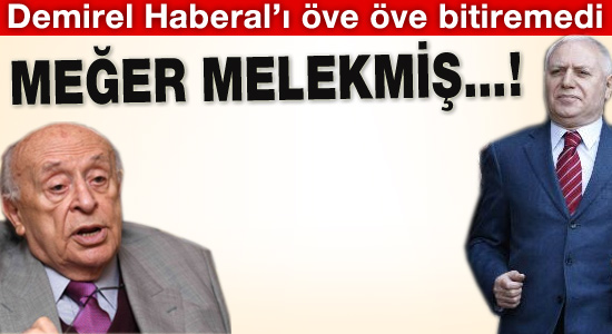 Demirel Haberal'ı öve öve bitiremedi