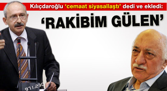 Kılıçdaroğlu Gülen'i rakibi ilan etti