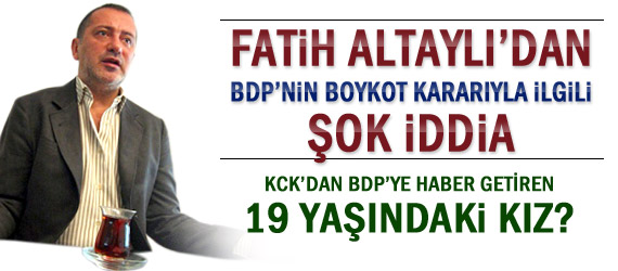 Fatih Altaylı'dan Şok BDP-KCK İddiası