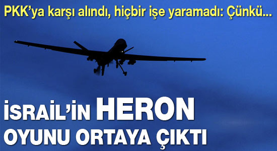 İsrail'in heron oyunu ortaya çıktı!