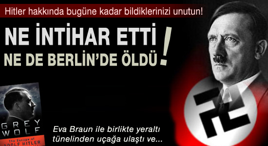 Adolf Hitler intihar etmemiş, kaçmış!