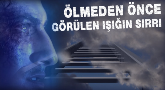 Ölmeden önce görülen ışığın sırrı!