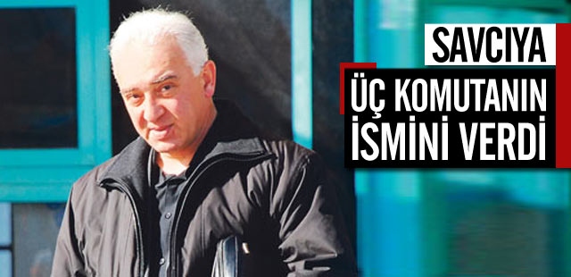 Savcıya Üç Komutanın İsmini Verdi