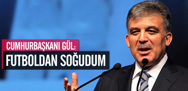 Cumhurbaşkanı:Futboldan soğudum