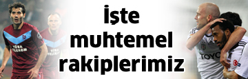 İşte muhtemel rakiplerimiz