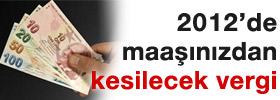 2012'de maaşınızdan kesilecek vergi
