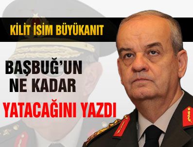 Başbuğ'un ne kadar yatacağını yazdı