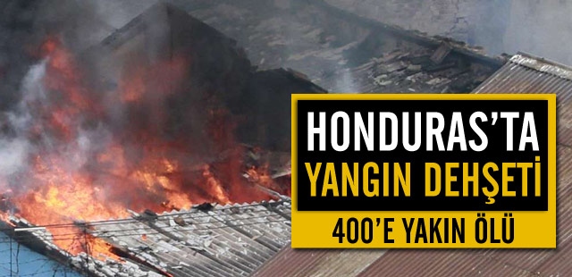 Honduras'ta Yangın Dehşeti: 400'e Yakın Ölü