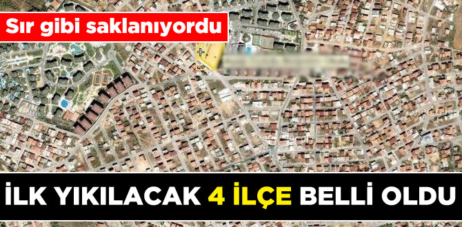 İlk yıkılacak 4 ilçe belli oldu