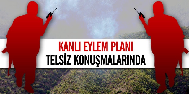 Kanlı Eylem Planı Telsiz Konuşmalarında