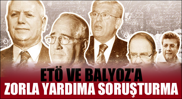 ETÖ ve Balyoz'a zorla yardıma soruşturma