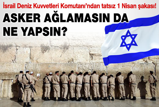 İsrail donanmasında tatsız 1 Nisan şakası