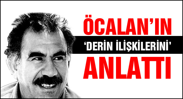 Öcalan'ın derin ilişkilerini anlattı