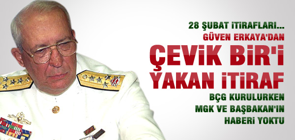 GÜVEN ERKAYA'DAN 28 ŞUBAT İTİRAFLARI