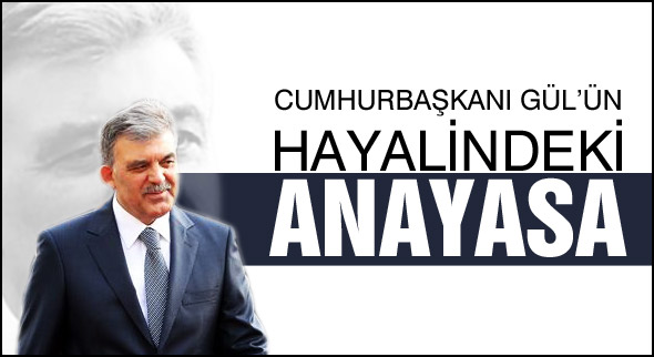 İşte Gül'ün hayalindeki anayasa