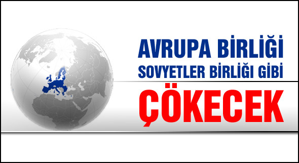 AB Sovyetler Birliği gibi çökecek