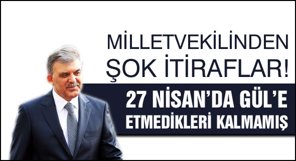 27 Nisan'da Gül'e etmediklire kalmamış