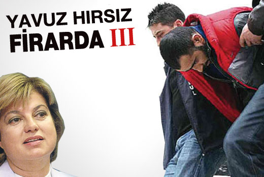 Yavuz hırsız yine firar etti