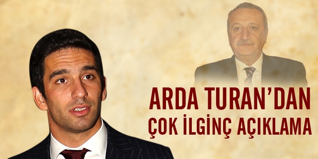 Ardan Turan'dan Çok İlginç Açıklama