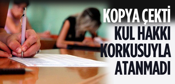 Kul hakkına girme korkusuyla atanmadı!