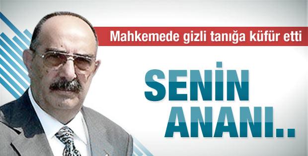 Mahkemede gizli tanığa küfür etti