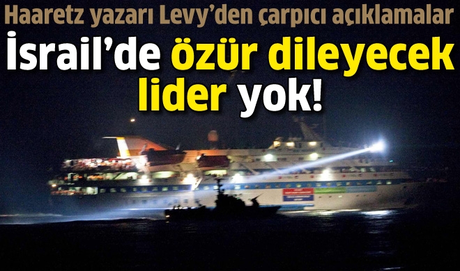 İsrail’de Mavi Marmara için özür dileyecek lider yok
