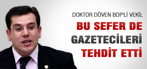 BDP'Lİ VEKİL GAZETECİLERİ TEHDİT ETTİ