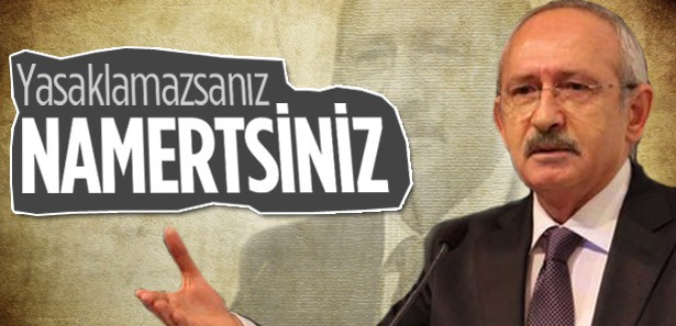 Kılıçdaroğlu: Yasaklamazsanız namertsiniz