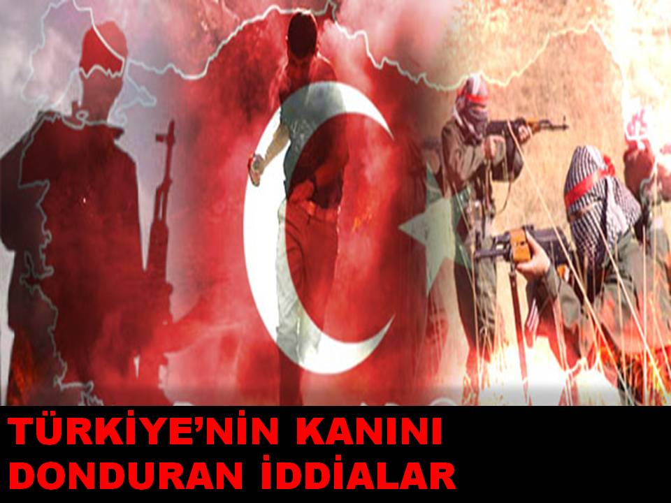 TÜRKİYE'NİN KANINI DONDURAN İDDİALAR?