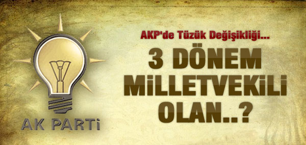 AKP'DE "3 DÖNEM" TÜZÜĞÜNDE DEĞİŞİKLİK