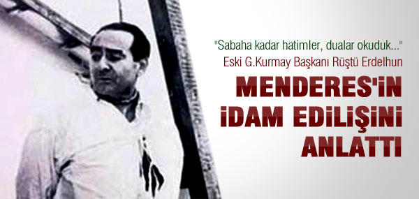 ADNAN MENDERES'İN SON ANLARINI ANLATTI