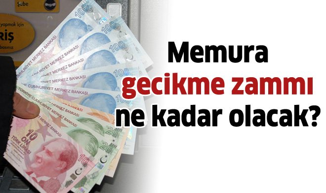 Memura gecikme zammı ne kadar olacak?