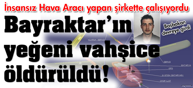 Bayraktar'ın yeğeni vahşice öldürüldü!