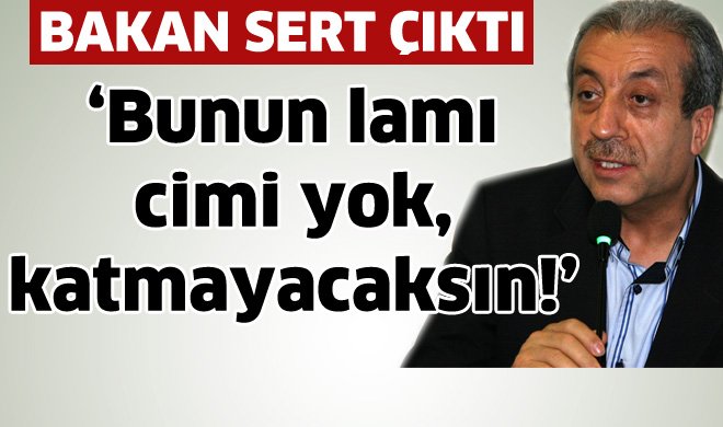 "Bunun lamı cimi yok katmayacaksın!"
