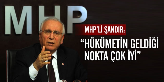 MHP'li Şandır: Hükümetin Geldiği Nokta Çok İyi
